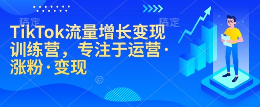 TikTok流量增长变现训练营，专注于运营·涨粉·变现-慧创网