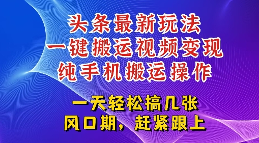 今日头条最新玩法，一键搬运视频也能轻松变现，随随便便就爆百W流量，新风口新玩法-慧创网