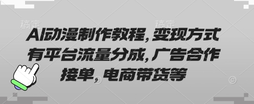 AI动漫制作教程，变现方式有平台流量分成，广告合作接单，电商带货等-慧创网