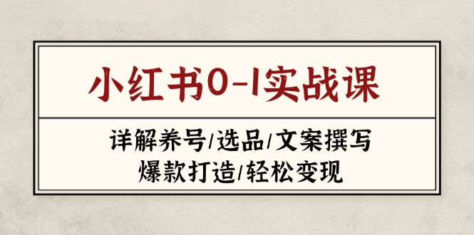 （14237期）小红书0-1实战课(2023-2025)，详解养号/选品/文案撰写/爆款打造/轻松变现-慧创网