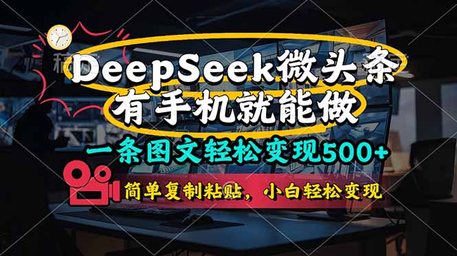 （14318期）一条图文轻松变现500+，DeeSeep微头条，有手机就能做，简单复制粘贴，…-慧创网