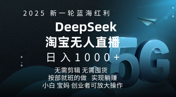 2025新一轮蓝海红利淘宝deepseek独家推出淘宝无人直播5.0躺Z项目，日入多张-慧创网
