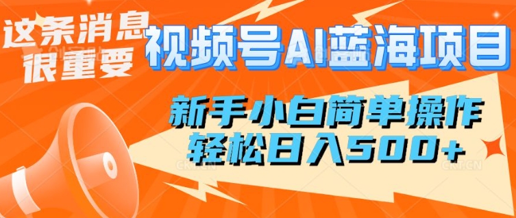 视频号AI蓝海项目，新手小白简单操作，轻松日入多张-慧创网