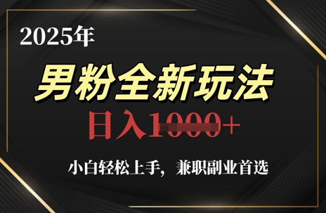 2025年男粉全新玩法，小白轻松上手，兼职副业首选，轻轻松松日入1k+-慧创网