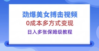 劲爆美女搏击视频，0成本多方式变现，日入多张保姆级教程-慧创网