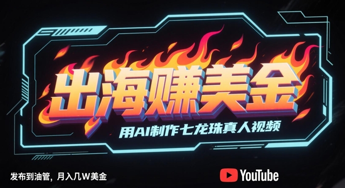 出海挣美金，用AI制作七龙珠真人视频，发布到油管，条条爆火，月入几W美刀-慧创网