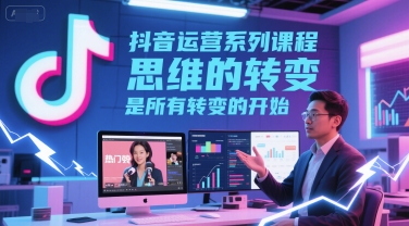 抖音运营系列课程，思维的转变，是所有转变的开始-慧创网