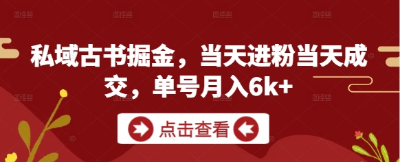 私域古书掘金，当天进粉当天成交，单号月入6k+-慧创网