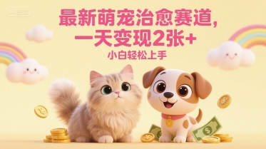最新萌宠治愈赛道，一天变现2张+，小白轻松上手-慧创网