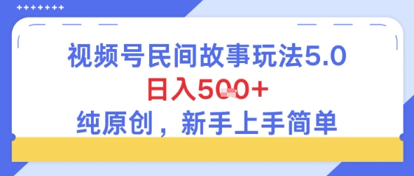 视频号民间故事玩法5.0，日入5张+，纯原创，新手上手简单-慧创网