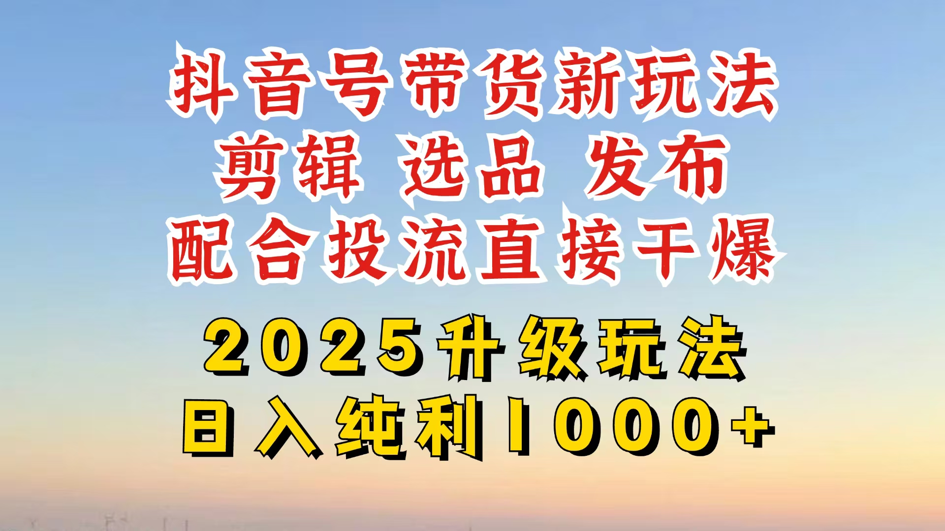 （14580期）抖音带货2025升级新玩法，超详细实操来袭，从起号到剪辑，再到选品，配…-慧创网