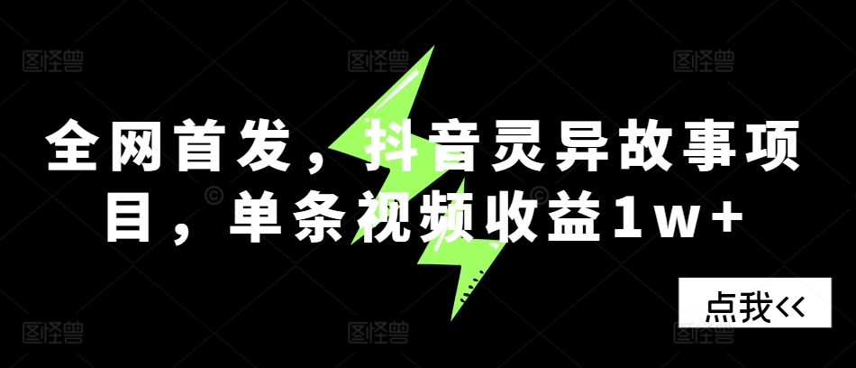 全网首发，抖音灵异故事项目，单条视频收益1w+-慧创网