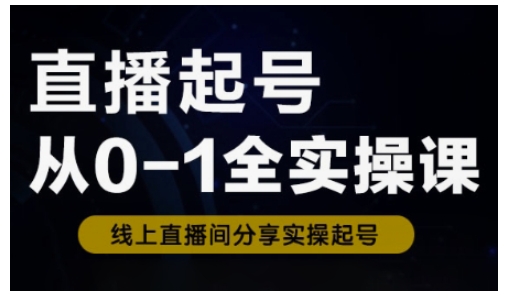 直播起号从0-1全实操课，新人0基础快速入门，0-1阶段流程化学习-慧创网