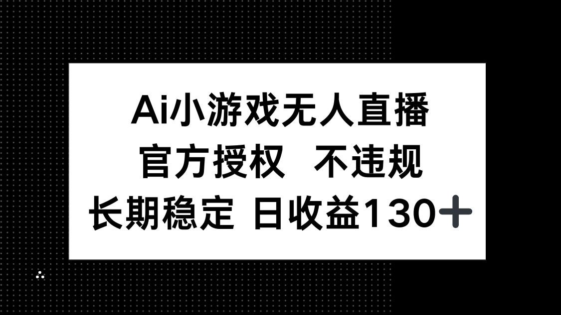 （14260期）AI小游戏无人直播，官方授权 不违规，单日平均收益130+-慧创网