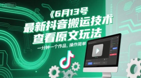 6月13号最新抖音搬运技术，查看原文玩法，一分钟一个作品，操作简单-慧创网