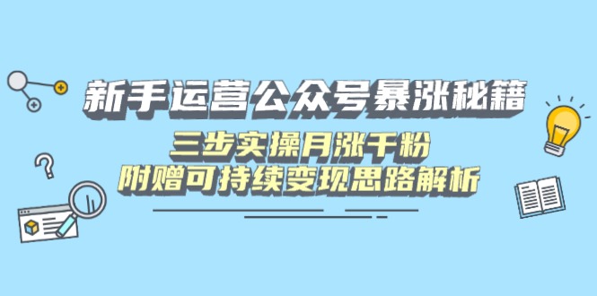 （14111期）新手运营公众号暴涨秘籍，三步实操月涨千粉，附赠可持续变现思路解析-慧创网