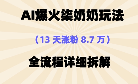 AI爆火柒奶奶玩法，13天涨粉8.7W，全流程详细拆解-慧创网