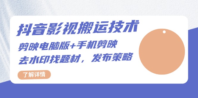 抖音影视搬运技术：剪映电脑版+手机剪映，去水印找题材，发布策略-慧创网
