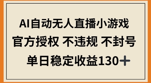 AI自动无人直播小游戏，官方授权 不违规 不封号，单日稳定收益100+-慧创网