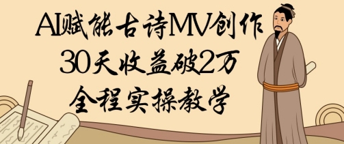AI赋能古诗MV创作：30天收益破1W，全程实操教学-慧创网