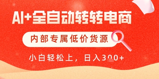 【AI+全自动转转电商】内部专属低价货源，全网首发，单日轻松变现几张【揭秘】-慧创网