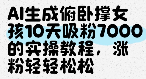 AI生成俯卧撑女孩，10天吸粉7000的实操教程，涨粉轻轻松松-慧创网