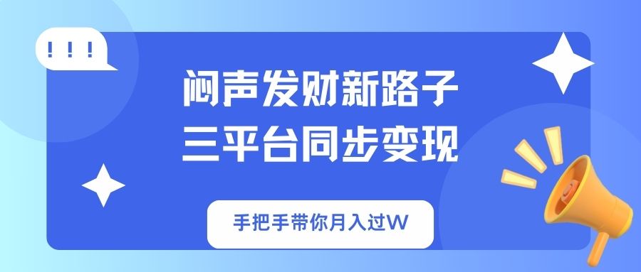 （14182期）闷声发财新路子！三平台同步变现，手把手带你月入过W-慧创网