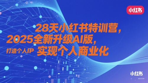 28天小红书特训营，2025全新升级AI版，打造个人IP，实现个人商业化-慧创网
