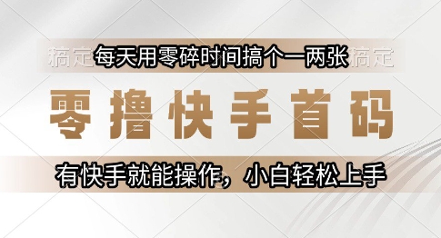 零撸快手首码，每天用零碎时间搞个一两张，有快手就能操作小白轻松上手【揭秘】-慧创网