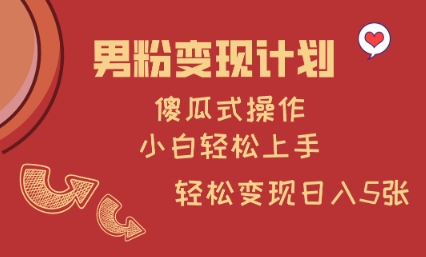 男粉变现计划，傻瓜式操作，小白轻松日入多张【揭秘】-慧创网