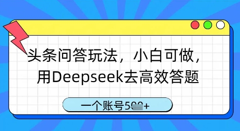 头条问答玩法，小白可做，用Deepseek去高效答题，一个账号几张-慧创网