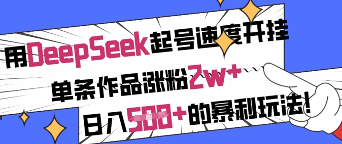 用DeepSeek起号速度开挂，单条作品涨粉2w+，日入5张+的暴利玩法-慧创网