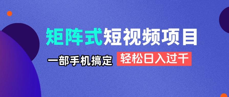 （14475期）矩阵式短视频项目揭秘，一部手机搞定，轻松日入过千-慧创网
