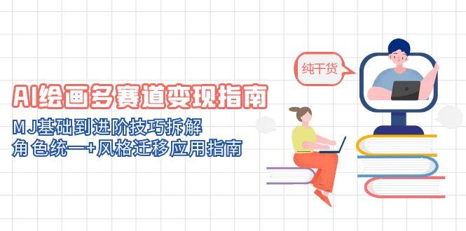 （14797期）AI绘画多赛道变现指南：MJ基础到进阶技巧拆解，角色统一+风格迁移应用指南-慧创网