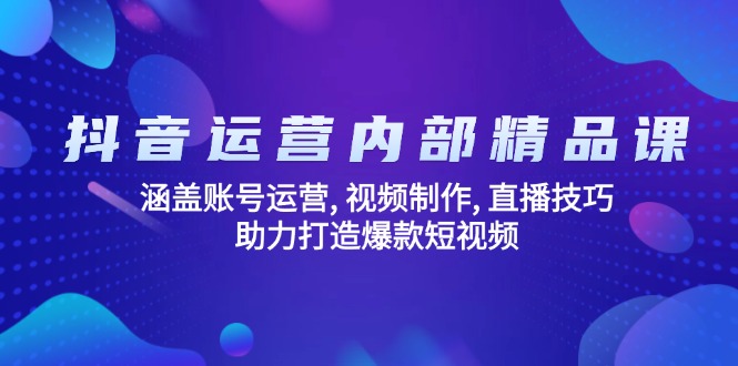 （14204期）抖音运营内部精品课：涵盖账号运营, 视频制作, 直播技巧, 助力打造爆款…-慧创网