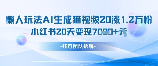 懒人玩法AI生成猫咪图片视频，20涨1.2W万粉，小红书商单20天变现7k-慧创网
