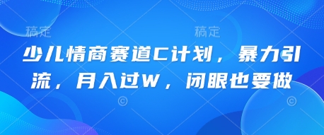 少儿情商赛道C计划，暴力引流，月入过W，闭眼也要做-慧创网