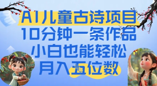 爆火AI儿童古诗项目，10分钟一条作品，小白也能轻松月入五位数-慧创网