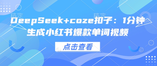 DeepSeek+coze扣子：1分钟生成小红书爆款单词视频-慧创网