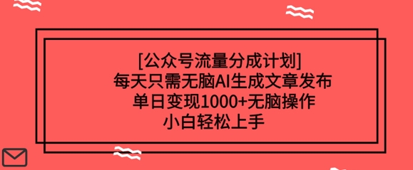 公众号流量分成计划每天只需无脑AI生成文章发布，单日变现多张，无脑操作，小白轻松上手-慧创网