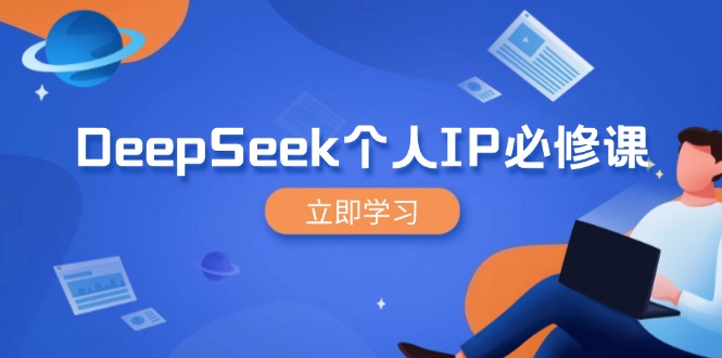 （14458期）DeepSeek个人IP必修课，打造IP、裂变粉丝，轻松放大营销能翻百倍-慧创网