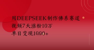 用Deepseek制作佛系赛道，视频7天涨粉10W，单日变现多张-慧创网