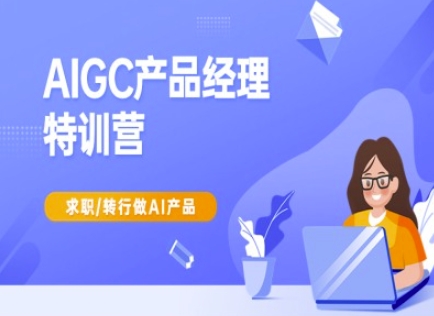 AIGC产品经理特训营-产品经理较教程，求职转行做AI产品-慧创网