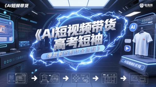 AI短视频带货高考短袖爆款解析制作全流程-慧创网