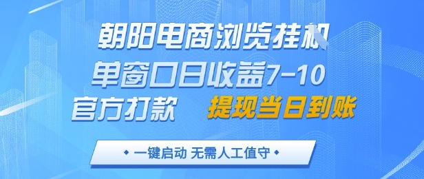 朝阳电商浏览挂G，单窗口日收益7-10，官方打款，单日提现到账，支持手机电脑【揭秘】-慧创网