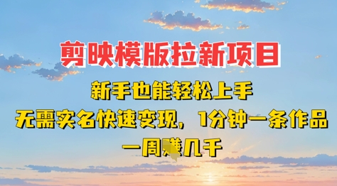 剪映模板拉新项目：新手也能轻松上手，无需实名，快速变现，一分钟一条作品，一周挣几k-慧创网