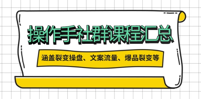 （14104期）操作手社群课程汇总，涵盖裂变操盘、文案流量、爆品裂变等多方面内容-慧创网