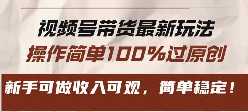 视频号带货最新玩法，操作简单100%过原创，新手可做收入可观，简单稳定！-慧创网