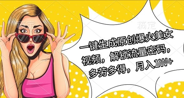 一键生成原创爆火美女视频，解锁流量密码，多劳多得，月入过W-慧创网