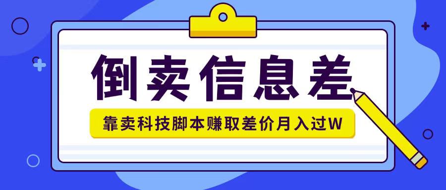 倒卖信息差项目利用信息差倒卖各类科技脚本月入1w+-慧创网